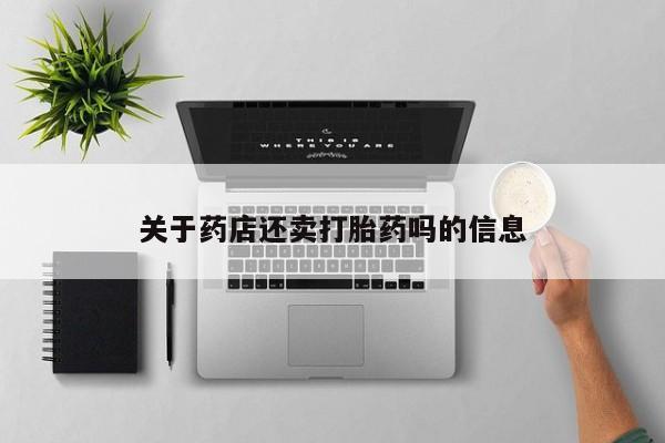 私人卖流产药的联系方式关于药店还卖打胎药吗的信息