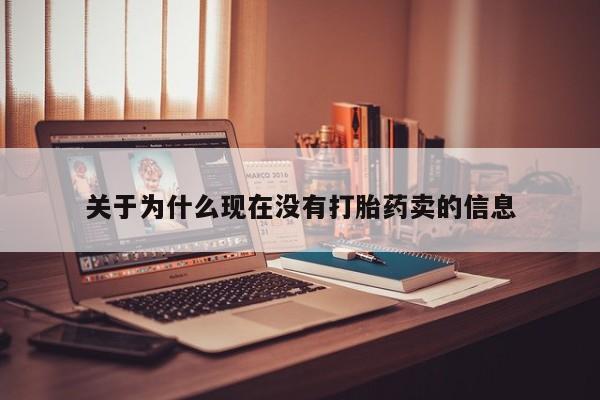 私人卖流产药的联系方式关于为什么现在没有打胎药卖的信息
